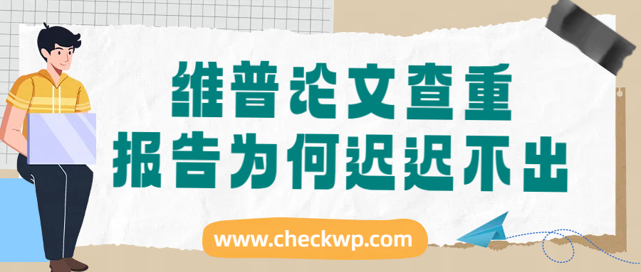 维普论文查重报告为何迟迟不出